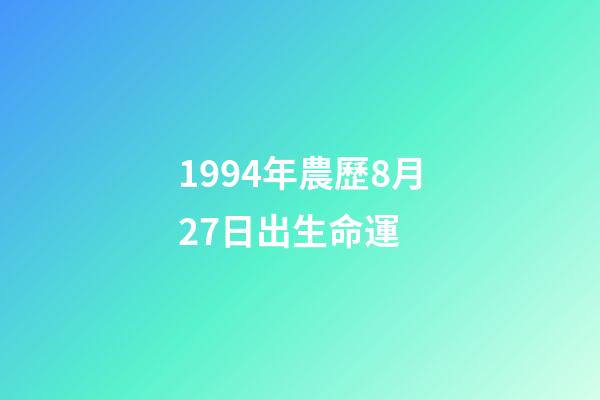 1994年農歷8月27日出生命運 (1994年農歷8月27日陽歷是多少)-第1張-觀點-玄機派